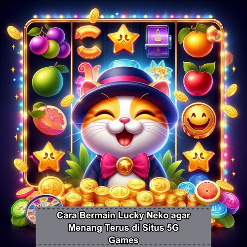 Cara Bermain Lucky Neko agar Menang Terus di Situs 5G Games